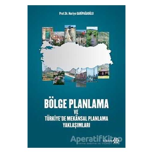 Bölge Planlama ve Türkiyede Mekansal Planlama Yaklaşımları - Nuriye Garipağaoğlu - Yeditepe Yayınevi