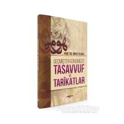 Geçmişten Günümüze Tasavvuf ve Tarikatlar - Ömer Yılmaz - Akçağ Yayınları