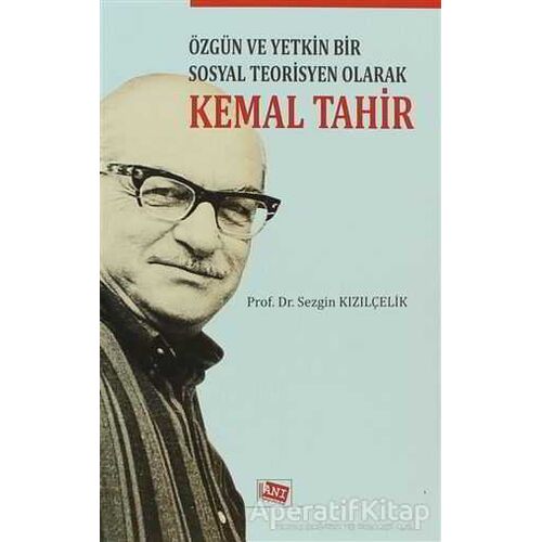 Özgün ve Yetkin Bir Sosyal Teorisyen Olarak Kemal Tahir - Sezgin Kızılçelik - Anı Yayıncılık