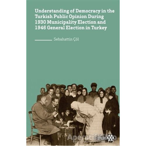 Understanding of Democracy in The Turkish Public Opinion During 1930 Municipality Election and 1946