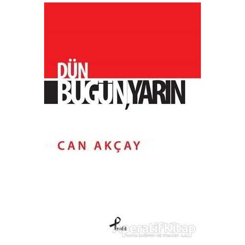 Dün, Bugün, Yarın - Can Akçay - Profil Kitap