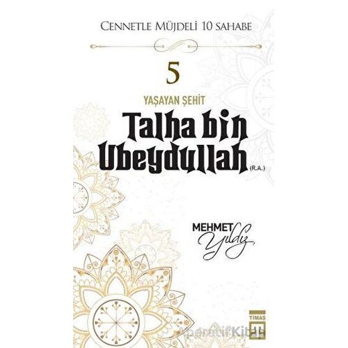 Talha Bin Ubeydullah (R.A.) - Mehmet Yıldız - Timaş Yayınları