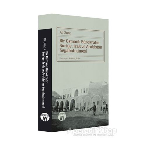 Bir Osmanlı Bürokratın Suriye, Irak ve Arabistan Seyahatnamesi - Ali Suat - Büyüyen Ay Yayınları