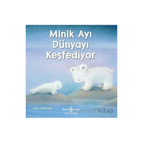 Minik Ayı Dünyayı Keşfediyor - Ellie Patterson - İş Bankası Kültür Yayınları