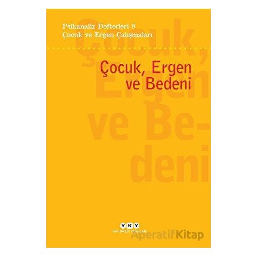 Psikanaliz Defterleri 9- Çocuk ve Ergen Çalışmaları / Çocuk, Ergen ve Bedeni