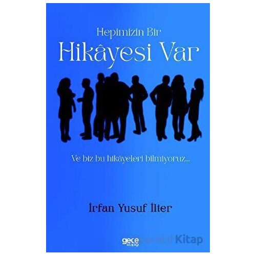 Hepimizin Bir Hikayesi Var ve Biz Bu Hikayeleri Bilmiyoruz… - İrfan Yusuf İlter - Gece Kitaplığı