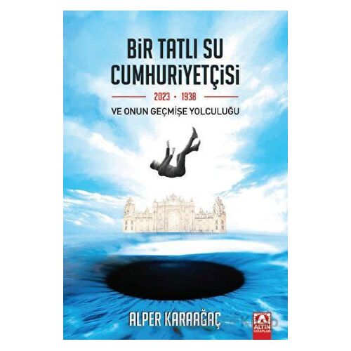 Bir Tatlı Su Cumhuriyetçisi Ve Onun Geçmişe Yolculuğu - Alper Karaağaç - Altın Kitaplar