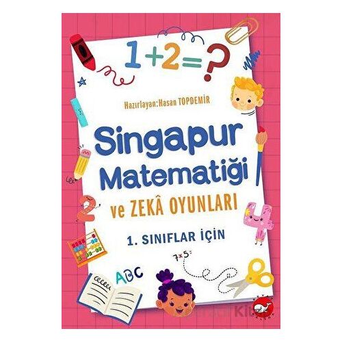 Singapur Matematiği ve Zeka Oyunları - 1. Sınıflar İçin - Hasan Topdemir - Beyaz Balina Yayınları