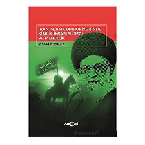 İran İslam Cumhuriyetinde Kimlik İnşası Süreci Ve Mehdilik - Cenk Tamer - Akçağ Yayınları