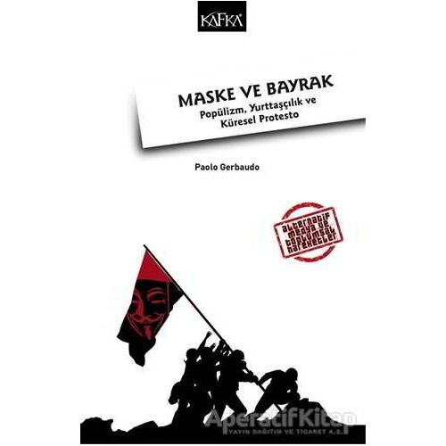 Maske ve Bayrak: Popülizm, Yurttaşçılık ve Küresel Protesto - Paolo Gerbaudo - Kafka Kitap