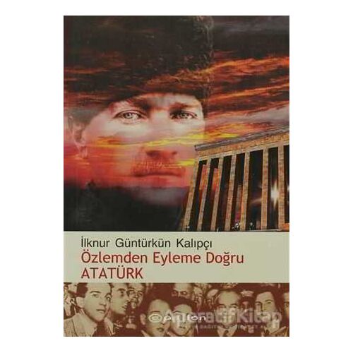 Özlemden Eyleme Doğru Atatürk - İlknur Güntürkün Kalıpçı - Epsilon Yayınevi