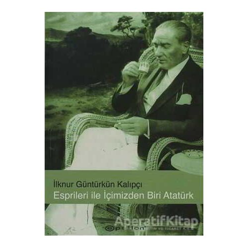 Esprileri ile İçimizden Biri Atatürk - İlknur Güntürkün Kalıpçı - Epsilon Yayınevi