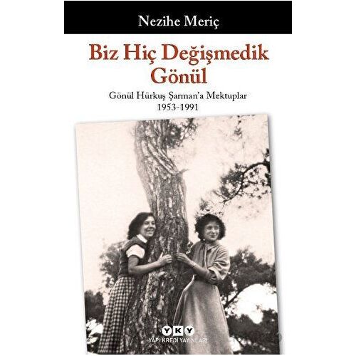 Biz Hiç Değişmedik Gönül - Gönül Hürkuş Şarmana Mektuplar 1953-1991