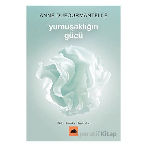 Yumuşaklığın Gücü - Anne Dufourmantelle - Kolektif Kitap