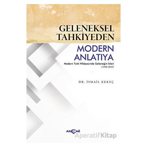 Geleneksel Tahkiyeden Modern Anlatıya - İsmail Kekeç - Akçağ Yayınları