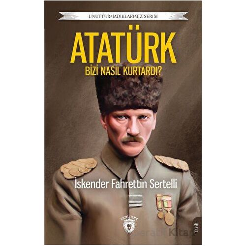 Atatürk Bizi Nasıl Kurtardı? - İskender Fahrettin Sertelli - Dorlion Yayınları