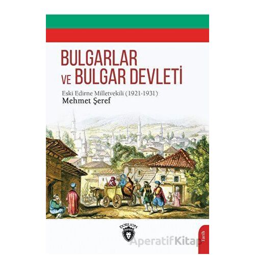 Bulgarlar ve Bulgar Devleti - Edirne Mebusu Mehmet Şeref - Dorlion Yayınları