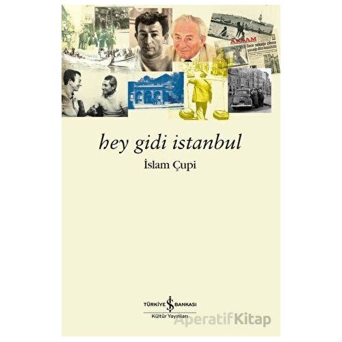 Hey Gidi İstanbul - İslam Çupi - İş Bankası Kültür Yayınları