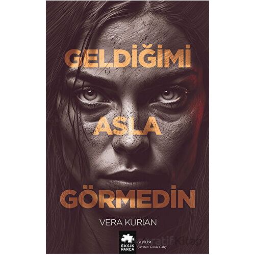 Geldiğimi Asla Görmedin - Vera Kurian - Eksik Parça Yayınları