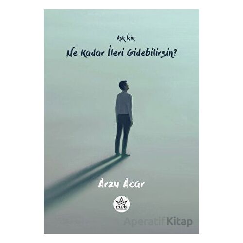 Aşk İçin Ne Kadar İleri Gidebilirsin? - Arzu Acar - Elpis Yayınları
