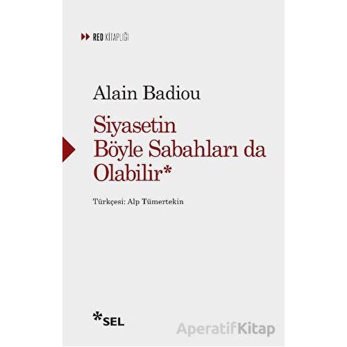 Siyasetin Böyle Sabahları da Olabilir - Alain Badiou - Sel Yayıncılık
