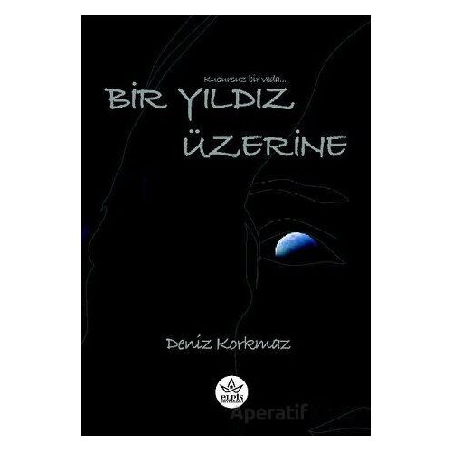 Bir Yıldız Üzerine - Deniz Korkmaz - Elpis Yayınları