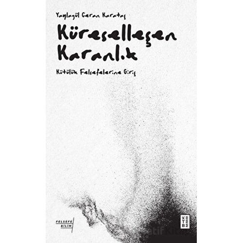 Küreselleşen Karanlık - Kötülük Felsefelerine Giriş - Yaylagül Ceran Karataş - Ketebe Yayınları