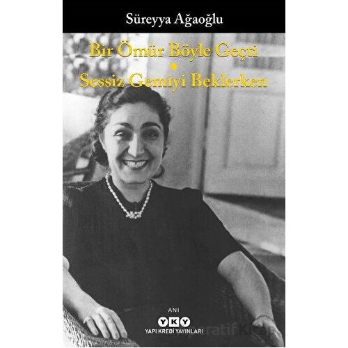 Bir Ömür Böyle Geçti - Sessiz Gemiyi Beklerken - Süreyya Ağaoğlu - Yapı Kredi Yayınları