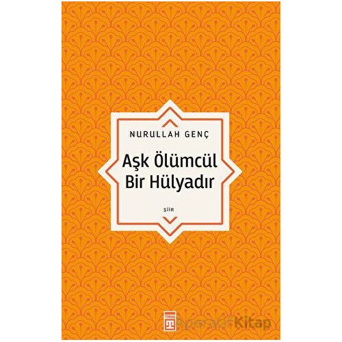 Aşk Ölümcül Bir Hülyadır - Nurullah Genç - Timaş Yayınları