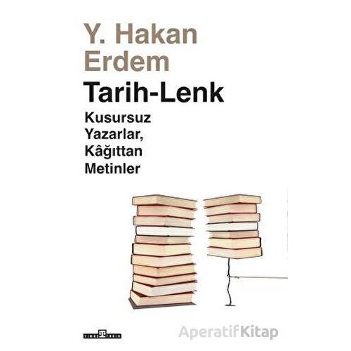 Tarih-Lenk / Kusursuz Yazarlar Kağıttan Metinler - Hakan Erdem - Timaş Yayınları