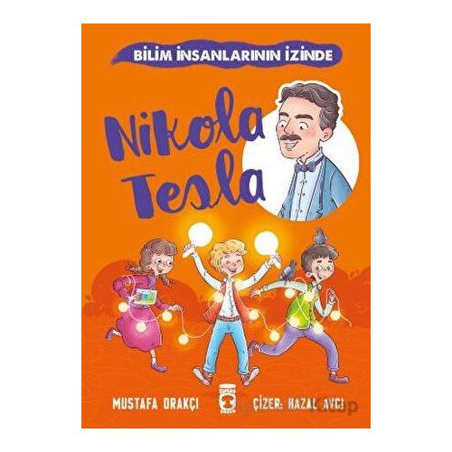 Nikola Tesla - Bilim İnsanlarının İzinde - Mustafa Orakçı - Timaş Çocuk