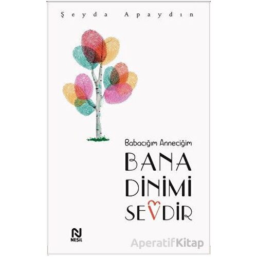 Babacığım Anneciğim Bana Dinimi Sevdir - Şeyda Apaydın - Nesil Yayınları