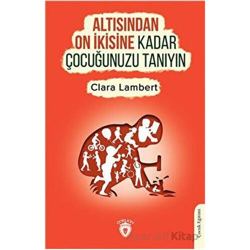 Altısından On İkisine Kadar Çocuğunuzu Tanıyın - Clara Lambert - Dorlion Yayınları