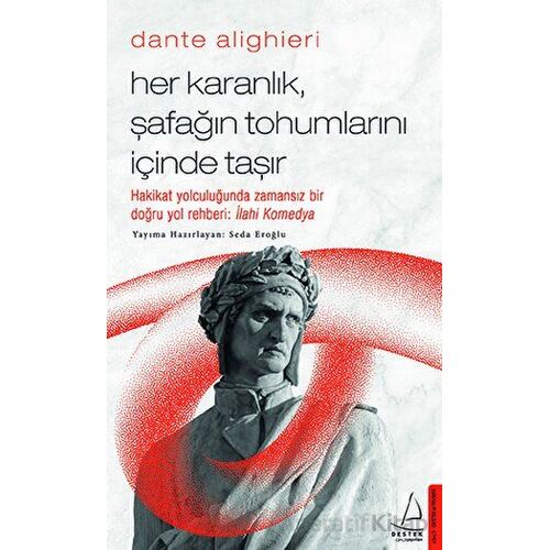 Dante Alighieri - Her Karanlık, Şafağın Tohumlarını İçinde Taşır - Seda Eroğlu - Destek Yayınları