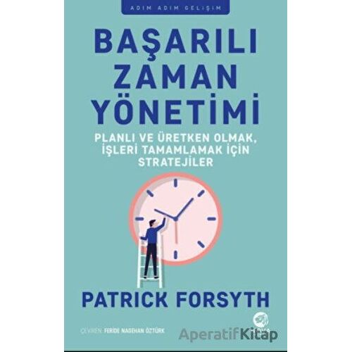 Başarılı Zaman Yönetimi: Planlı ve Üretken Olmak, İşleri Tamamlamak için Stratejiler