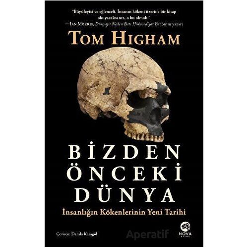 Bizden Önceki Dünya: İnsanlığın Kökenlerinin Yeni Tarihi - Tom Higham - Nova Kitap