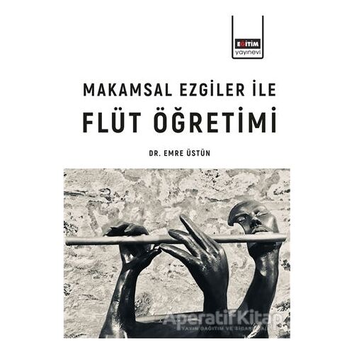 Makamsal Ezgiler İle Flüt Öğretimi - Emre Üstün - Eğitim Yayınevi - Ders Kitapları