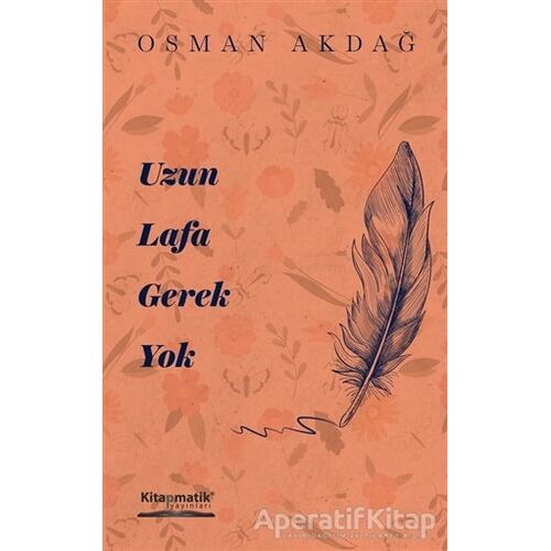 Uzun Lafa Gerek Yok - Osman Akdağ - Kitapmatik Yayınları