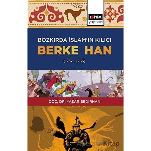 Bozkırda İslam’ın Kılıcı Berke Han (1257-1266) - Yaşar Bedirhan - Eğitim Yayınevi - Ders Kitapları