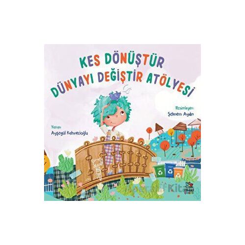 Kes Dönüştür Dünyayı Değiştir Atölyesi - Ayşegül Kahvecioğlu - İthaki Çocuk Yayınları