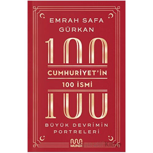 Cumhuriyetin 100 İsmi: Büyük Devrimin Portreleri - Emrah Safa Gürkan - Mundi
