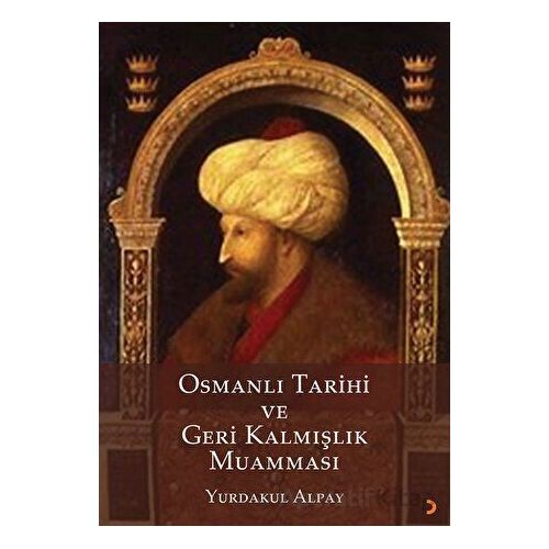 Osmanlı Tarihi ve Geri Kalmışlık Muamması - Yurdakul Alpay - Cinius Yayınları