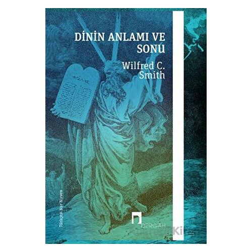 Dinin Anlamı ve Sonu - Wilfred C. Smith - Dergah Yayınları