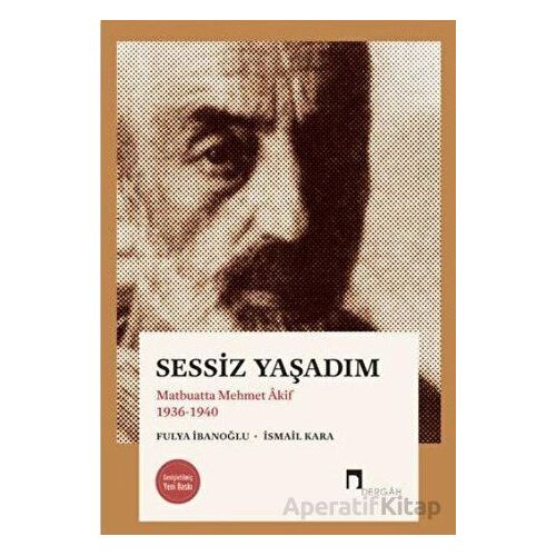 Sessiz Yaşadım - Matbuatta Mehmet Akif 1936-1940 - Fulya İbanoğlu - Dergah Yayınları