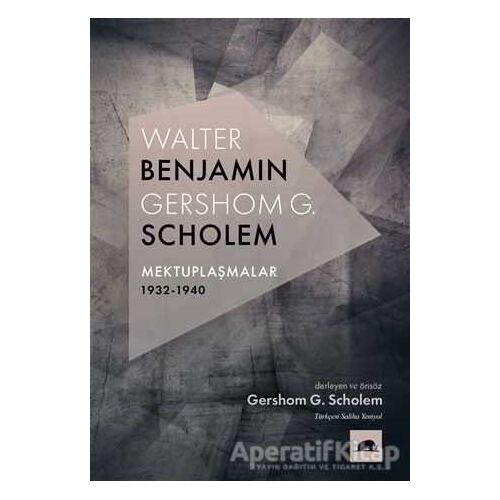 Walter Benjamin - Gershom G. Scholem Mektuplaşmalar 1932-1940 - Gershom Scholem - Kolektif Kitap