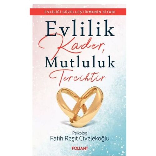 Evlilik Kader, Mutluluk Tercihtir - Fatih Reşit Civelekoğlu - Foliant Yayınları
