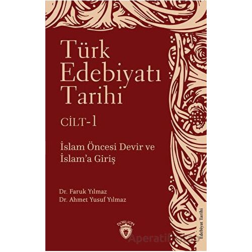 Türk Edebiyatı Tarihi 1. Cilt İslam Öncesi Devir ve İslam’a Giriş - Faruk Yılmaz - Dorlion Yayınları