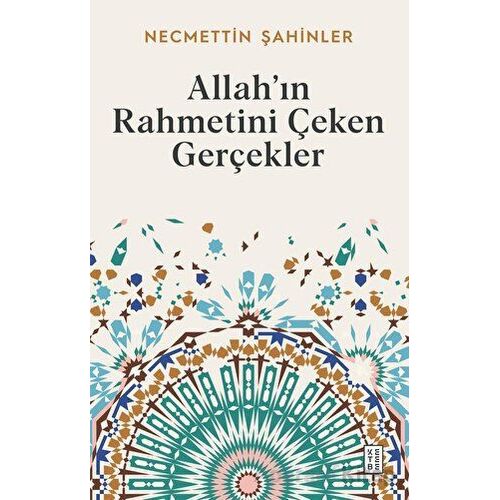 Allah’ın Rahmetini Çeken Gerçekler - Necmettin Şahinler - Ketebe Yayınları