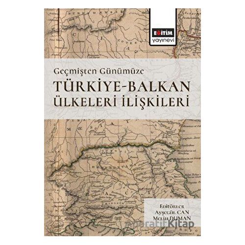 Geçmişten Günümüze Türkiye -Balkan Ülkeleri İlişkileri - Kolektif - Eğitim Yayınevi - Ders Kitapları