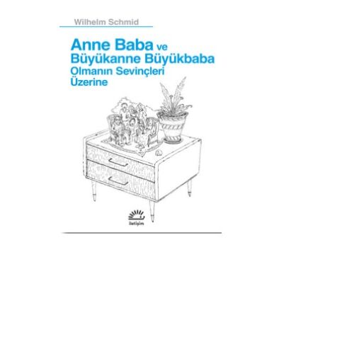 Anne Baba ve Büyükanne Büyükbaba Ol - Wilhelm Schmid - İletişim Yayıncılık